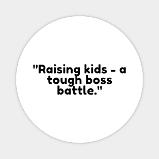 Raising kids - a tough boss battle. Magnet